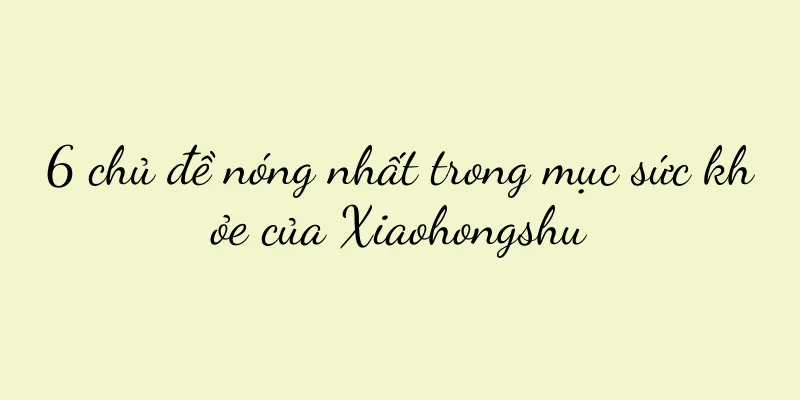 6 chủ đề nóng nhất trong mục sức khỏe của Xiaohongshu