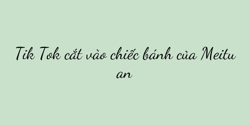 Tik Tok cắt vào chiếc bánh của Meituan
