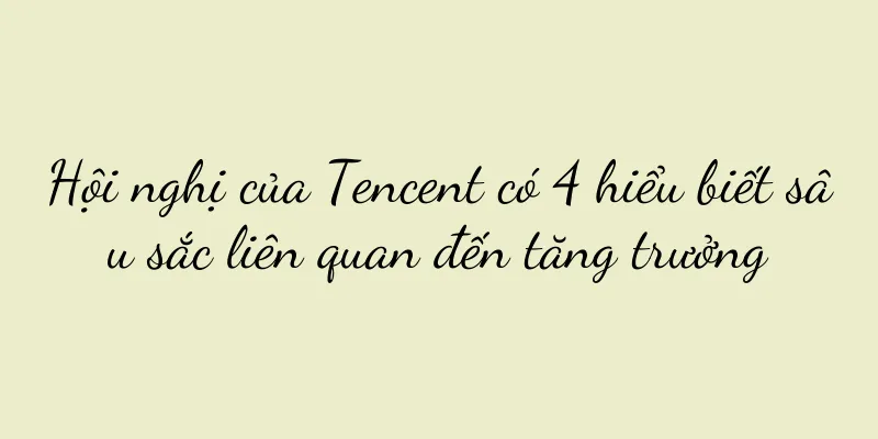 Hội nghị của Tencent có 4 hiểu biết sâu sắc liên quan đến tăng trưởng