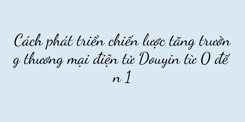 Cách phát triển chiến lược tăng trưởng thương mại điện tử Douyin từ 0 đến 1
