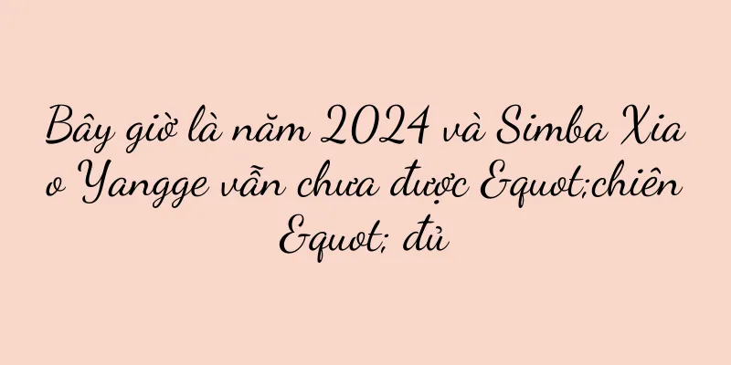 Bây giờ là năm 2024 và Simba Xiao Yangge vẫn chưa được "chiên" đủ