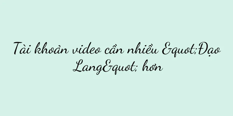 Tài khoản video cần nhiều "Đạo Lang" hơn