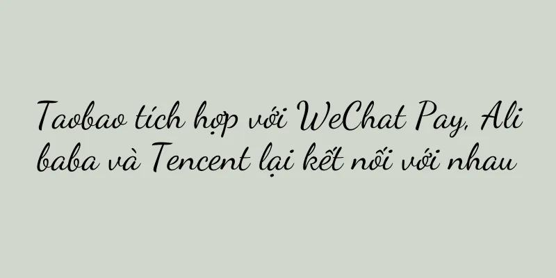 Taobao tích hợp với WeChat Pay, Alibaba và Tencent lại kết nối với nhau