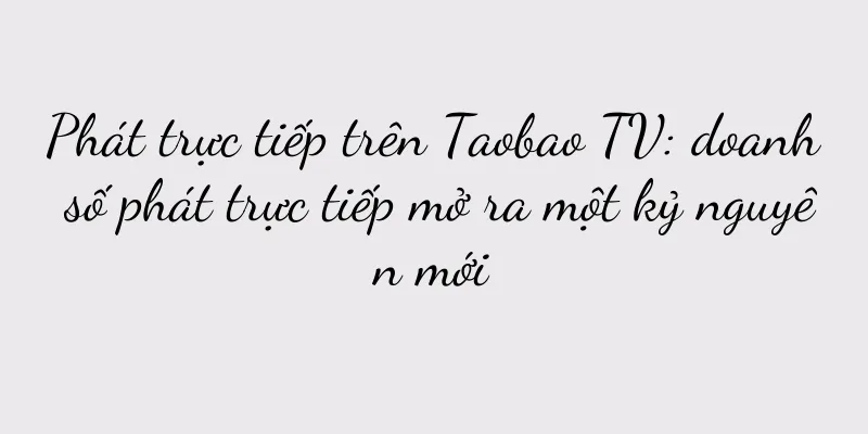 Phát trực tiếp trên Taobao TV: doanh số phát trực tiếp mở ra một kỷ nguyên mới