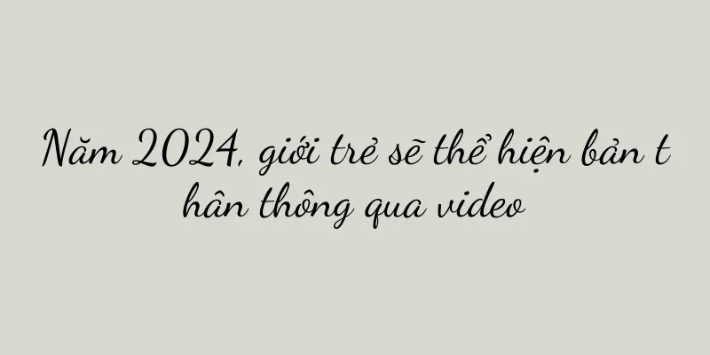 Năm 2024, giới trẻ sẽ thể hiện bản thân thông qua video