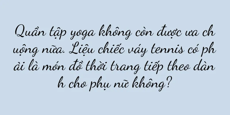 Quần tập yoga không còn được ưa chuộng nữa. Liệu chiếc váy tennis có phải là món đồ thời trang tiếp theo dành cho phụ nữ không?