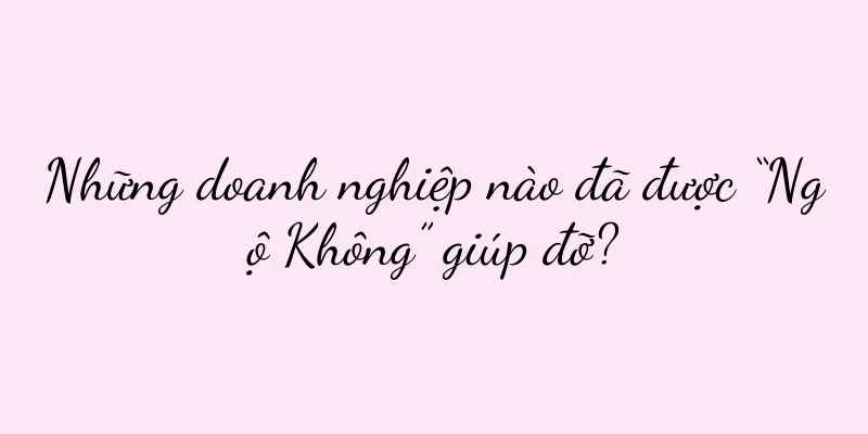 Những doanh nghiệp nào đã được “Ngộ Không” giúp đỡ?