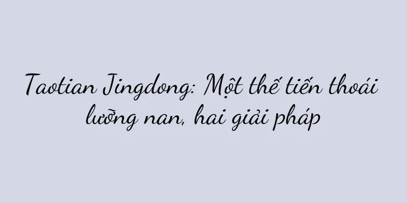 Taotian Jingdong: Một thế tiến thoái lưỡng nan, hai giải pháp