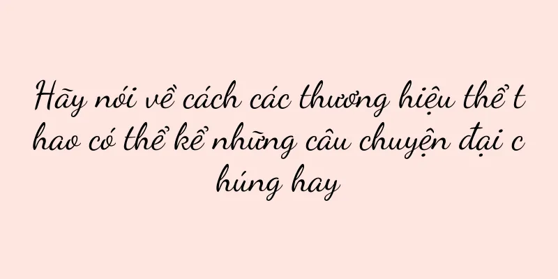 Hãy nói về cách các thương hiệu thể thao có thể kể những câu chuyện đại chúng hay