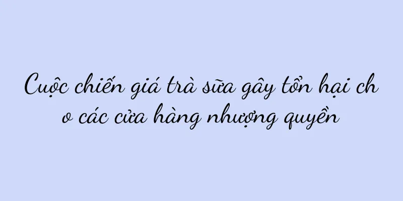 Cuộc chiến giá trà sữa gây tổn hại cho các cửa hàng nhượng quyền