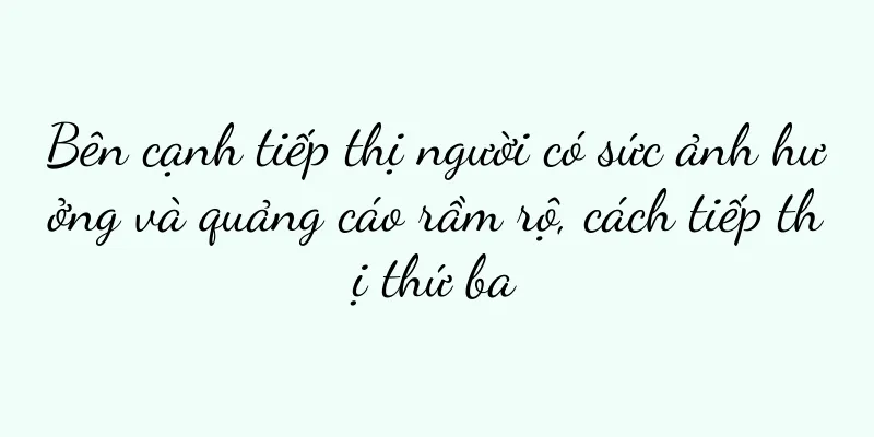 Bên cạnh tiếp thị người có sức ảnh hưởng và quảng cáo rầm rộ, cách tiếp thị thứ ba