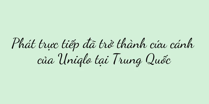 Phát trực tiếp đã trở thành cứu cánh của Uniqlo tại Trung Quốc