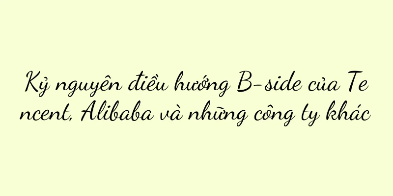 Kỷ nguyên điều hướng B-side của Tencent, Alibaba và những công ty khác
