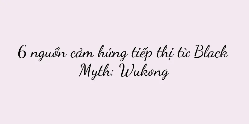 6 nguồn cảm hứng tiếp thị từ Black Myth: Wukong