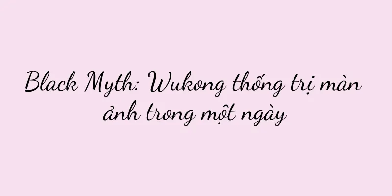 Black Myth: Wukong thống trị màn ảnh trong một ngày