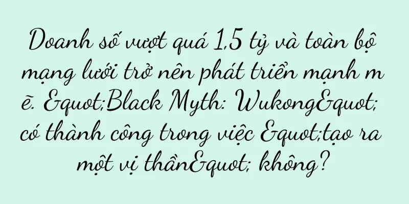Doanh số vượt quá 1,5 tỷ và toàn bộ mạng lưới trở nên phát triển mạnh mẽ. "Black Myth: Wukong" có thành công trong việc "tạo ra một vị thần" không?