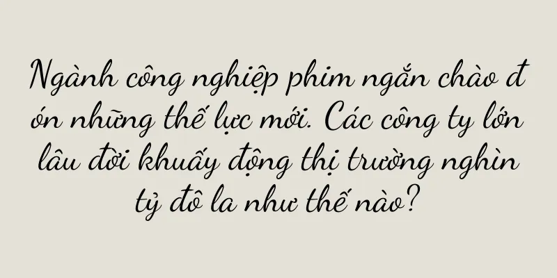 Ngành công nghiệp phim ngắn chào đón những thế lực mới. Các công ty lớn lâu đời khuấy động thị trường nghìn tỷ đô la như thế nào?
