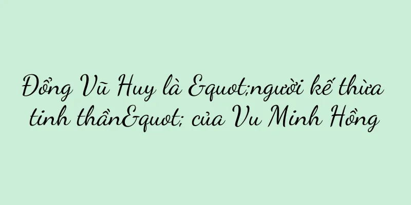 Đổng Vũ Huy là "người kế thừa tinh thần" của Vu Minh Hồng