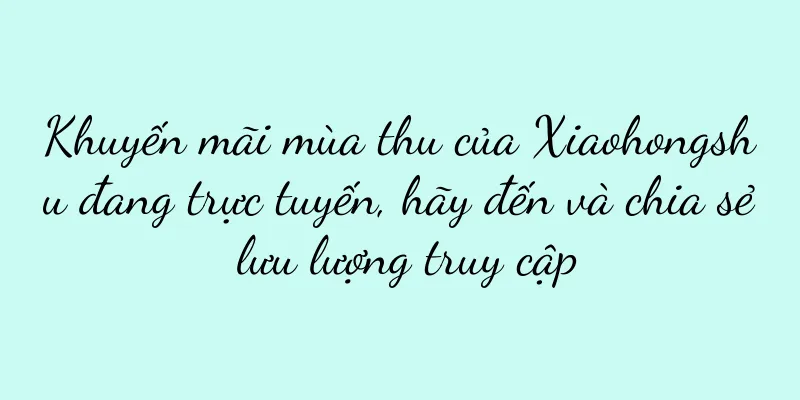 Khuyến mãi mùa thu của Xiaohongshu đang trực tuyến, hãy đến và chia sẻ lưu lượng truy cập