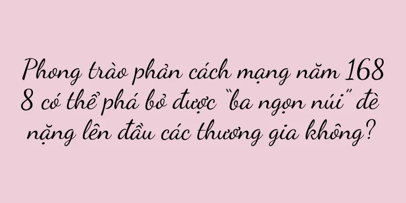 Phong trào phản cách mạng năm 1688 có thể phá bỏ được “ba ngọn núi” đè nặng lên đầu các thương gia không?