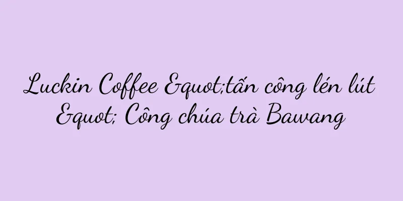 Luckin Coffee "tấn công lén lút" Công chúa trà Bawang