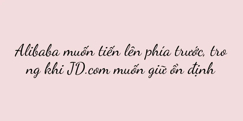 Alibaba muốn tiến lên phía trước, trong khi JD.com muốn giữ ổn định
