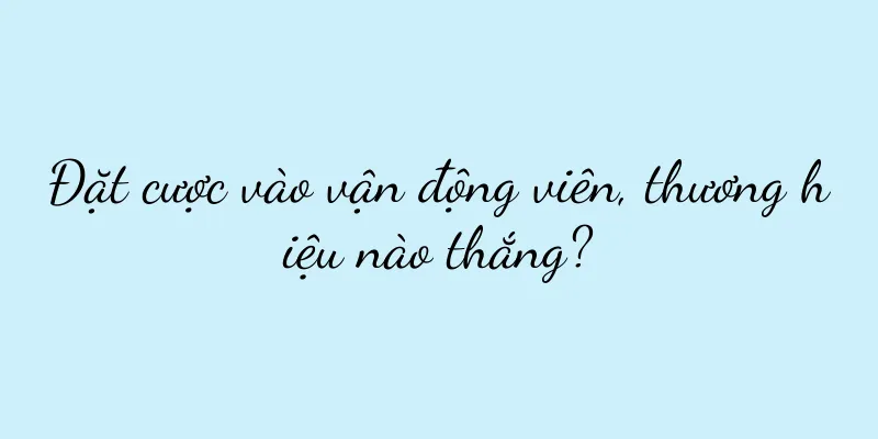 Đặt cược vào vận động viên, thương hiệu nào thắng?