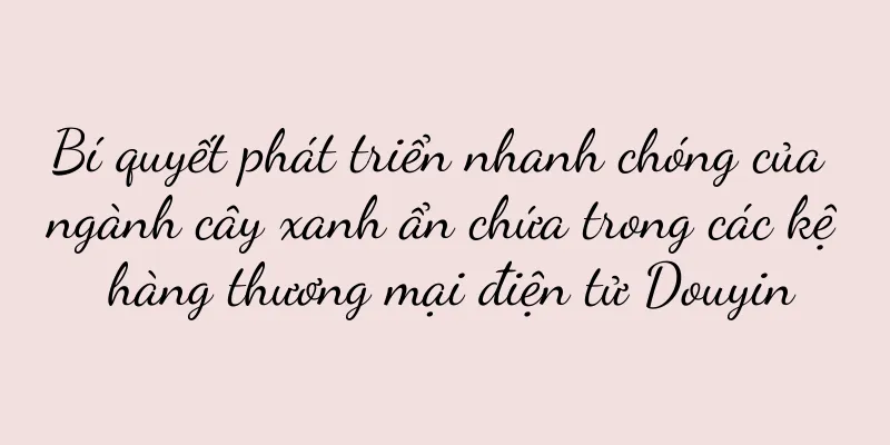 Bí quyết phát triển nhanh chóng của ngành cây xanh ẩn chứa trong các kệ hàng thương mại điện tử Douyin