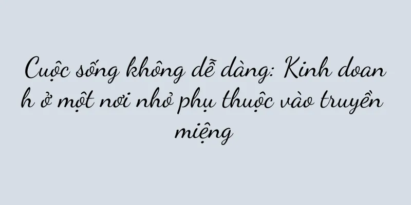 Cuộc sống không dễ dàng: Kinh doanh ở một nơi nhỏ phụ thuộc vào truyền miệng