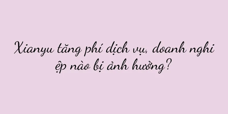 Xianyu tăng phí dịch vụ, doanh nghiệp nào bị ảnh hưởng?