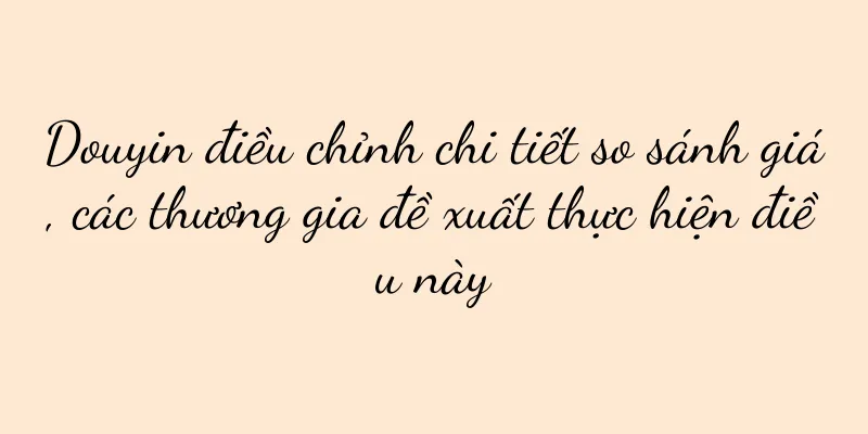 Douyin điều chỉnh chi tiết so sánh giá, các thương gia đề xuất thực hiện điều này