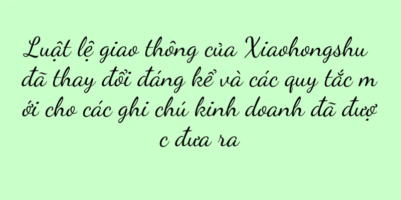 Luật lệ giao thông của Xiaohongshu đã thay đổi đáng kể và các quy tắc mới cho các ghi chú kinh doanh đã được đưa ra