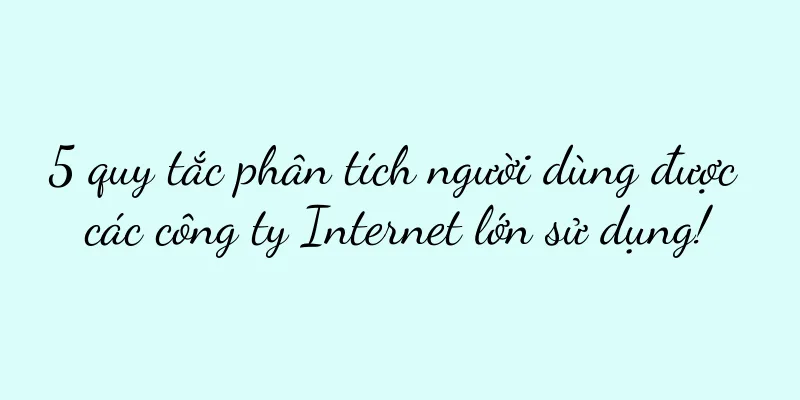 5 quy tắc phân tích người dùng được các công ty Internet lớn sử dụng!