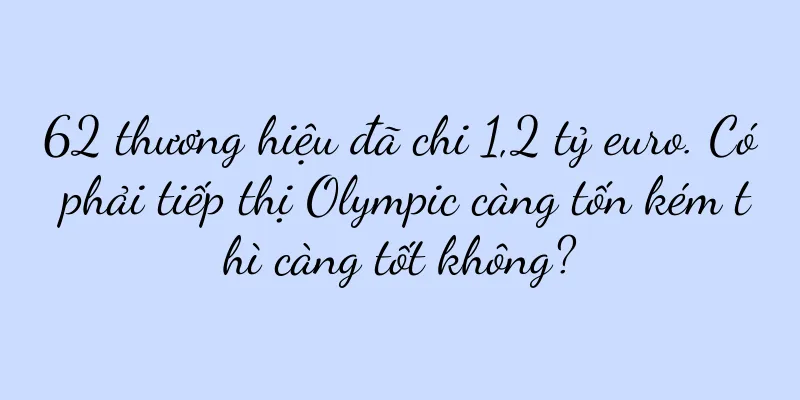 62 thương hiệu đã chi 1,2 tỷ euro. Có phải tiếp thị Olympic càng tốn kém thì càng tốt không?