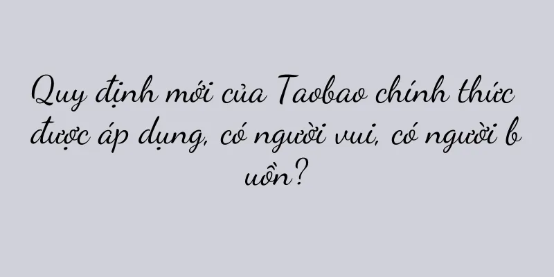 Quy định mới của Taobao chính thức được áp dụng, có người vui, có người buồn?