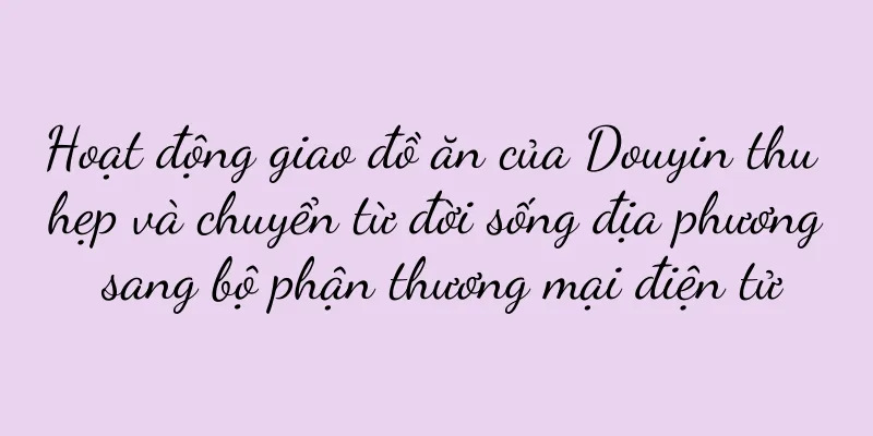 Hoạt động giao đồ ăn của Douyin thu hẹp và chuyển từ đời sống địa phương sang bộ phận thương mại điện tử