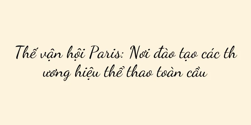 Thế vận hội Paris: Nơi đào tạo các thương hiệu thể thao toàn cầu
