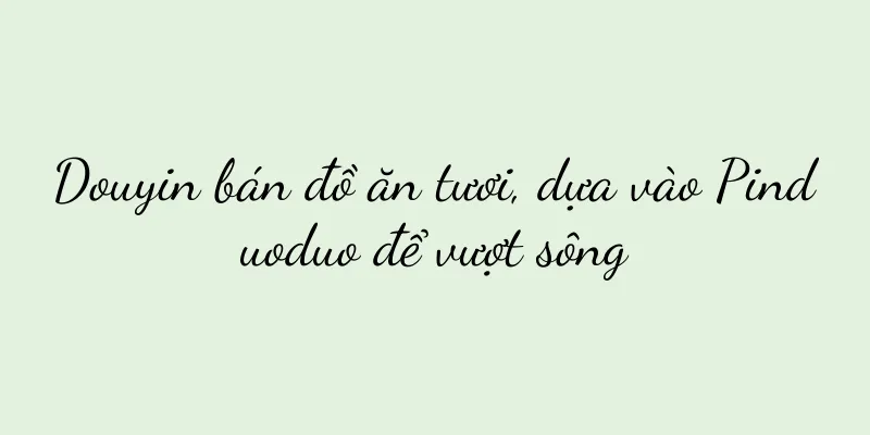 Douyin bán đồ ăn tươi, dựa vào Pinduoduo để vượt sông