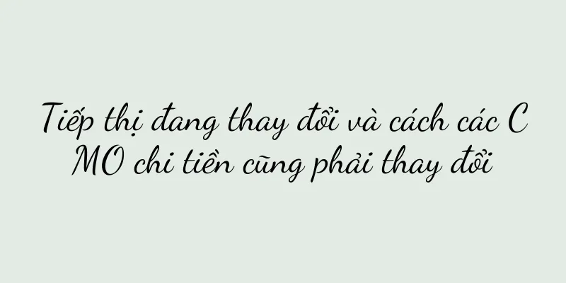Tiếp thị đang thay đổi và cách các CMO chi tiền cũng phải thay đổi