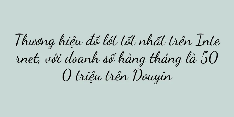 Thương hiệu đồ lót tốt nhất trên Internet, với doanh số hàng tháng là 500 triệu trên Douyin