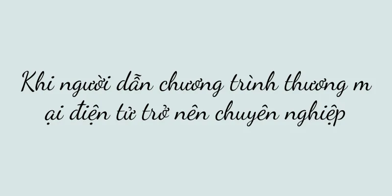 Khi người dẫn chương trình thương mại điện tử trở nên chuyên nghiệp