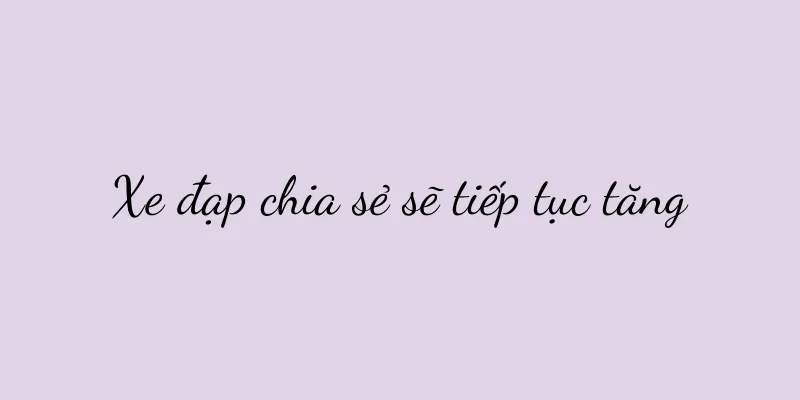 Xe đạp chia sẻ sẽ tiếp tục tăng