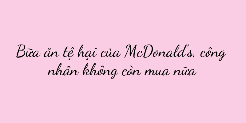 Bữa ăn tệ hại của McDonald's, công nhân không còn mua nữa