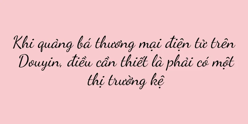 Khi quảng bá thương mại điện tử trên Douyin, điều cần thiết là phải có một thị trường kệ