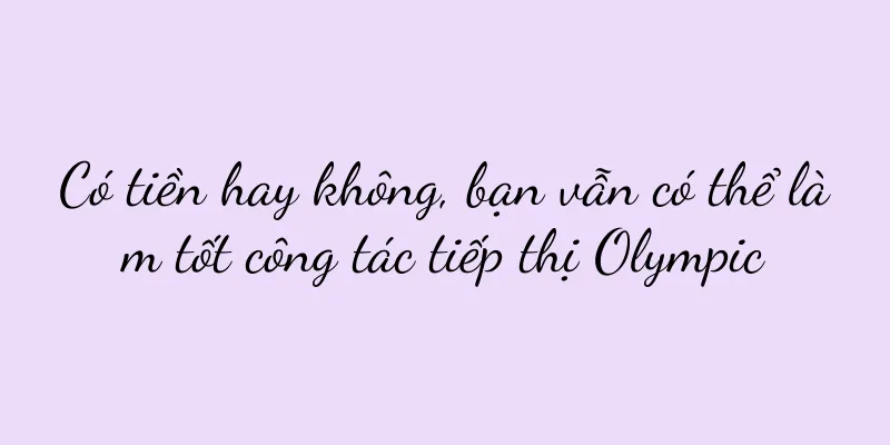 Có tiền hay không, bạn vẫn có thể làm tốt công tác tiếp thị Olympic