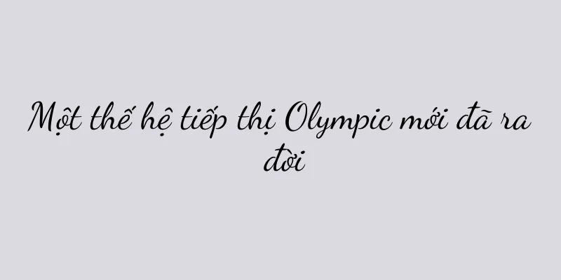 Một thế hệ tiếp thị Olympic mới đã ra đời