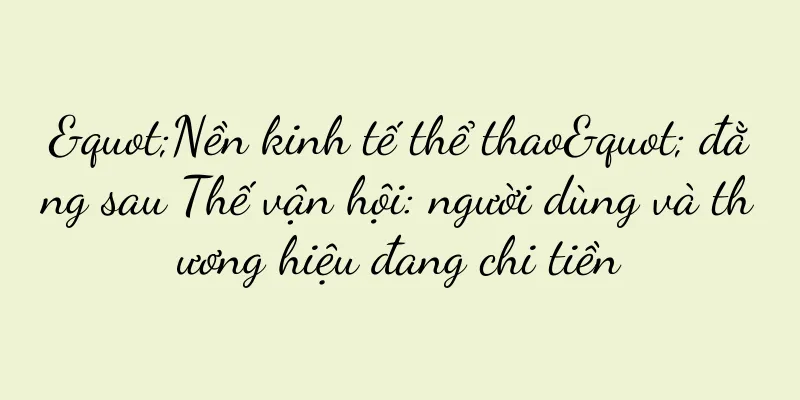 "Nền kinh tế thể thao" đằng sau Thế vận hội: người dùng và thương hiệu đang chi tiền