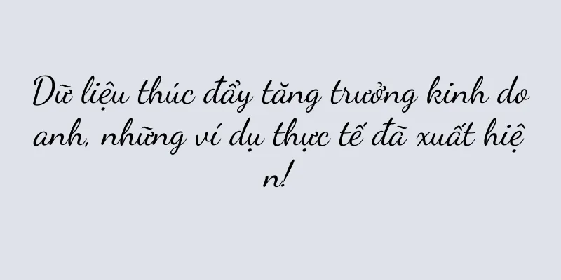 Dữ liệu thúc đẩy tăng trưởng kinh doanh, những ví dụ thực tế đã xuất hiện!