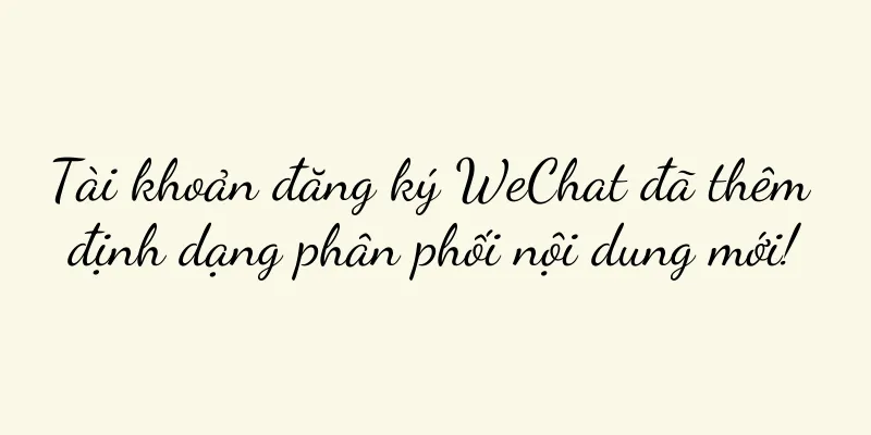 Tài khoản đăng ký WeChat đã thêm định dạng phân phối nội dung mới!