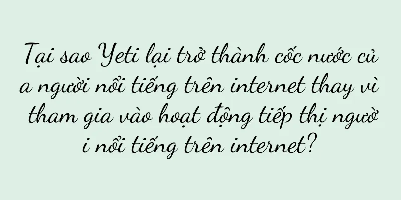 Tại sao Yeti lại trở thành cốc nước của người nổi tiếng trên internet thay vì tham gia vào hoạt động tiếp thị người nổi tiếng trên internet?